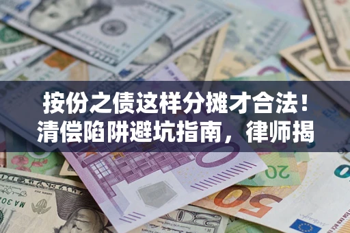 北京按份之债这样分摊才合法！清偿陷阱避坑指南，律师揭秘关键条款