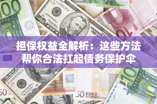 北京担保权益全解析：这些方法帮你合法扛起债务保护伞