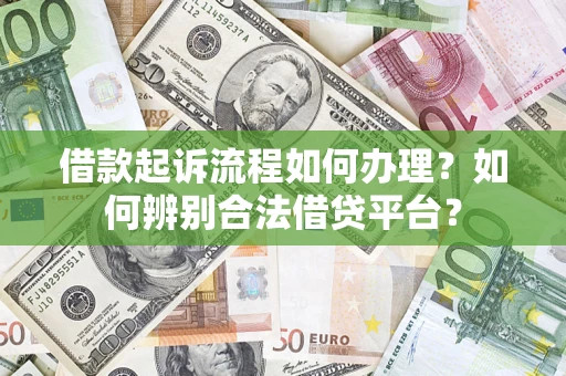 北京借款起诉流程如何办理？如何辨别合法借贷平台？
