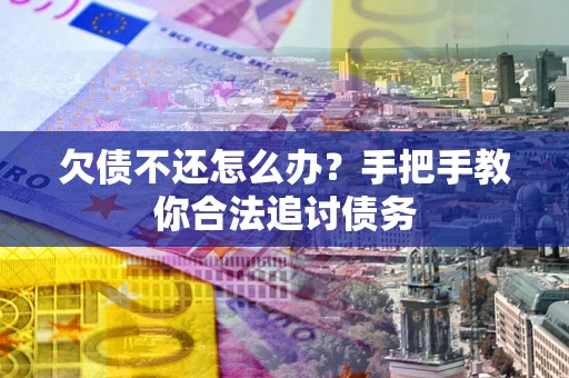 北京欠债不还怎么办？手把手教你合法追讨债务