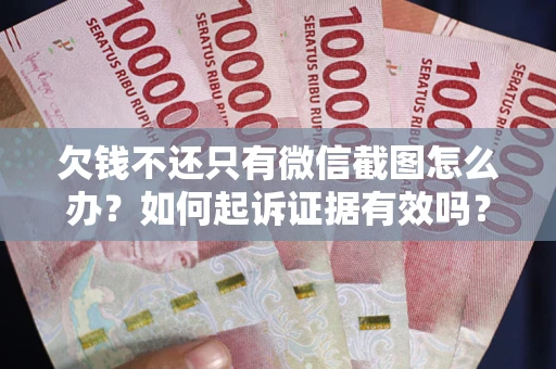 北京欠钱不还只有微信截图怎么办？如何起诉证据有效吗？