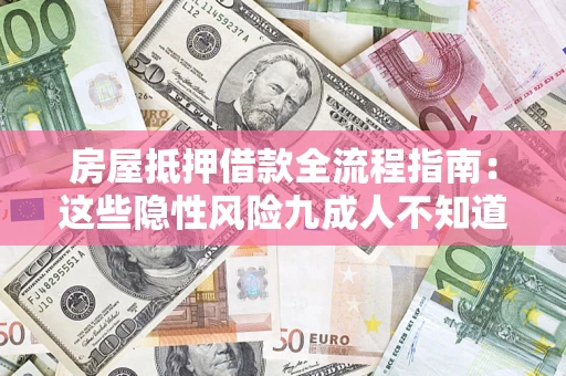 北京房屋抵押借款全流程指南：这些隐性风险九成人不知道