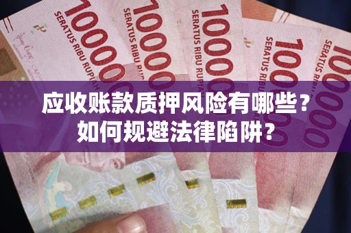 北京应收账款质押风险有哪些？如何规避法律陷阱？