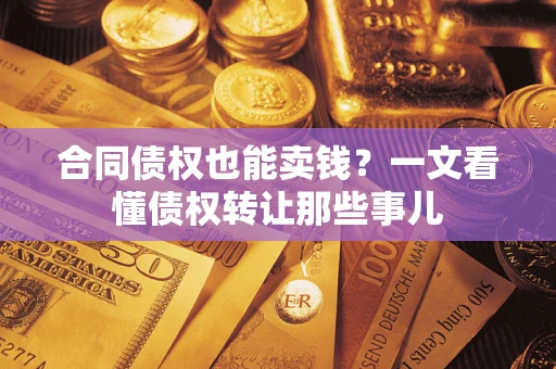 北京合同债权也能卖钱？一文看懂债权转让那些事儿