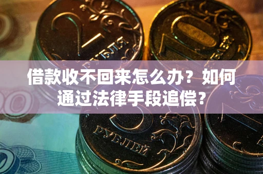 北京借款收不回来怎么办？如何通过法律手段追偿？
