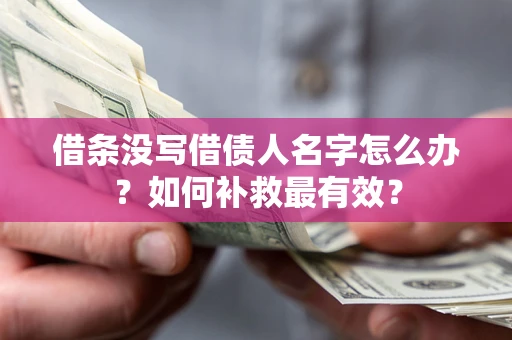 北京借条没写借债人名字怎么办？如何补救最有效？