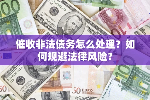 北京催收非法债务怎么处理？如何规避法律风险？