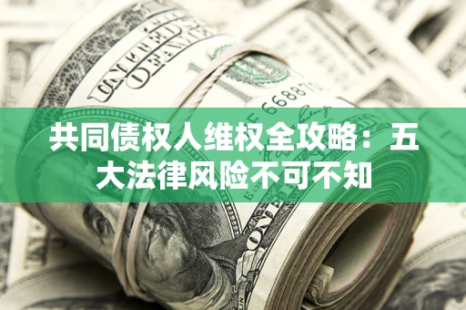 北京共同债权人维权全攻略：五大法律风险不可不知