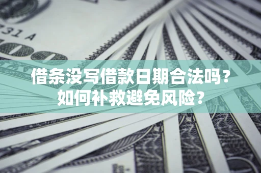 北京借条没写借款日期合法吗？如何补救避免风险？