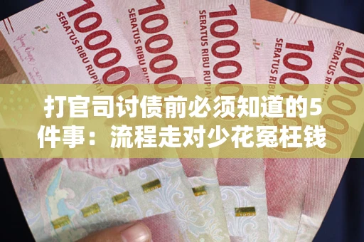 北京打官司讨债前必须知道的5件事：流程走对少花冤枉钱