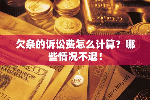北京欠条的诉讼费怎么计算?哪些情况不退! 北京欠条的诉讼费怎么计算?哪些情况不退!