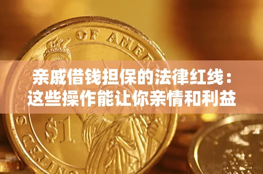 北京亲戚借钱担保的法律红线：这些操作能让你亲情和利益两不误