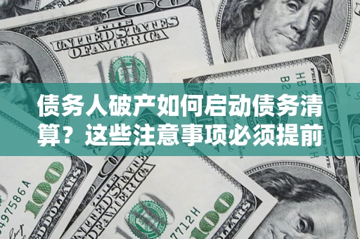北京债务人破产如何启动债务清算？这些注意事项必须提前知道