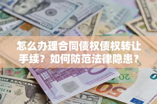 北京怎么办理合同债权债权转让手续？如何防范法律隐患？