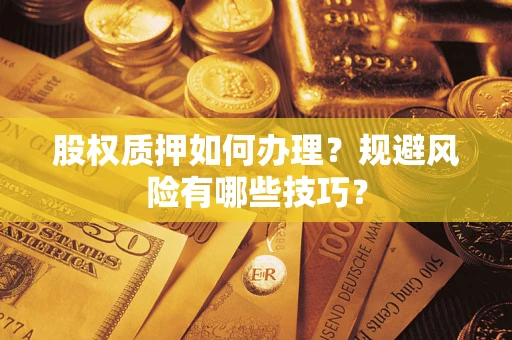 北京股权质押如何办理？规避风险有哪些技巧？