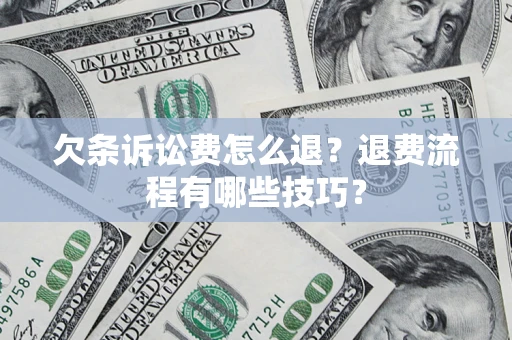 北京欠条诉讼费怎么退？退费流程有哪些技巧？