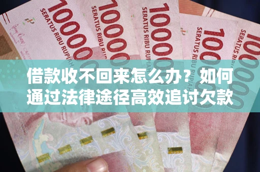 北京借款收不回来怎么办?如何通过法律途径高效追讨欠款? 北京借款收不回来怎么办?如何通过法律途径高效追讨欠款?