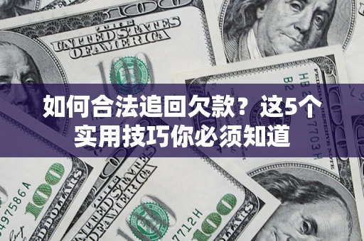 北京如何合法追回欠款？这5个实用技巧你必须知道