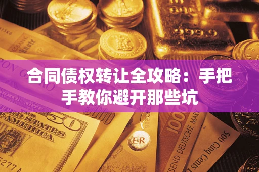 北京合同债权转让全攻略：手把手教你避开那些坑