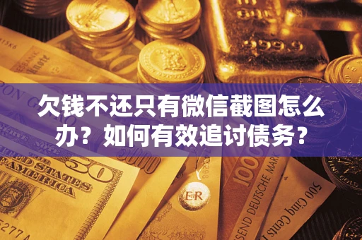 北京欠钱不还只有微信截图怎么办？如何有效追讨债务？
