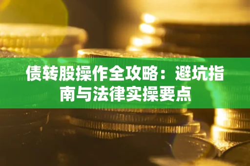 北京债转股操作全攻略：避坑指南与法律实操要点