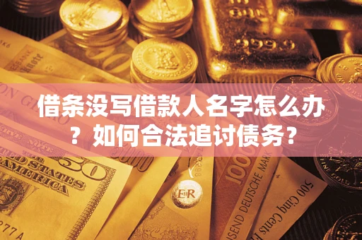 北京借条没写借款人名字怎么办？如何合法追讨债务？