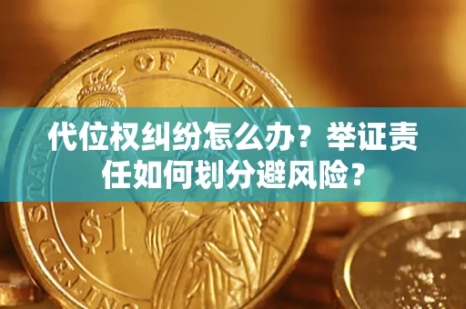 北京代位权纠纷怎么办？举证责任如何划分避风险？