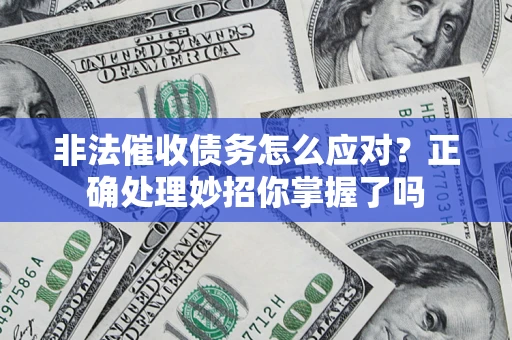 北京非法催收债务怎么应对？正确处理妙招你掌握了吗