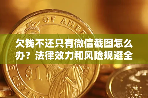 北京欠钱不还只有微信截图怎么办？法律效力和风险规避全解析