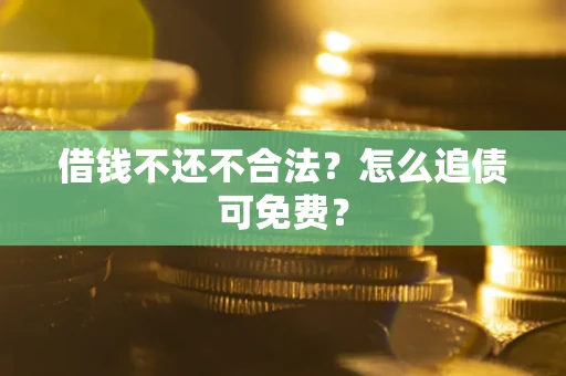北京借钱不还不合法？怎么追债可免费？