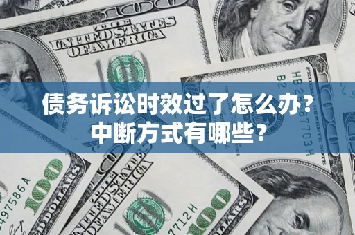 北京债务诉讼时效过了怎么办？中断方式有哪些？