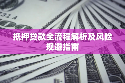 北京抵押贷款全流程解析及风险规避指南