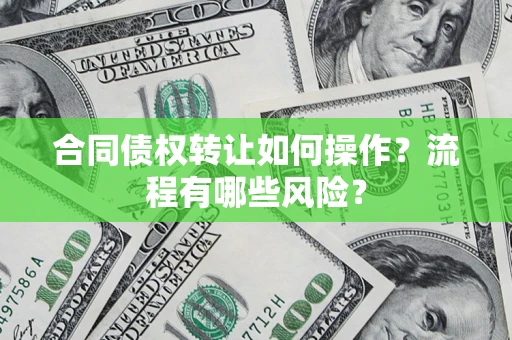 北京合同债权转让如何操作？流程有哪些风险？