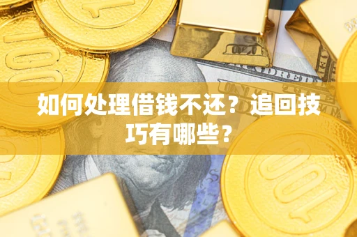 北京如何处理借钱不还？追回技巧有哪些？