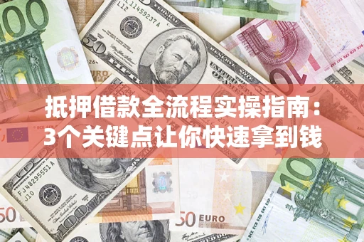 北京抵押借款全流程实操指南：3个关键点让你快速拿到钱