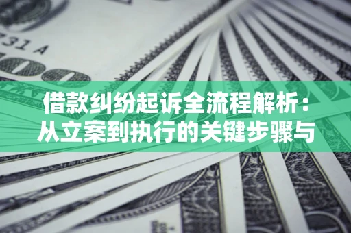 北京借款纠纷起诉全流程解析：从立案到执行的关键步骤与防败诉指南