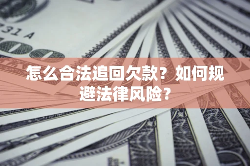 北京怎么合法追回欠款？如何规避法律风险？