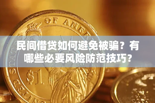 北京民间借贷如何避免被骗？有哪些必要风险防范技巧？