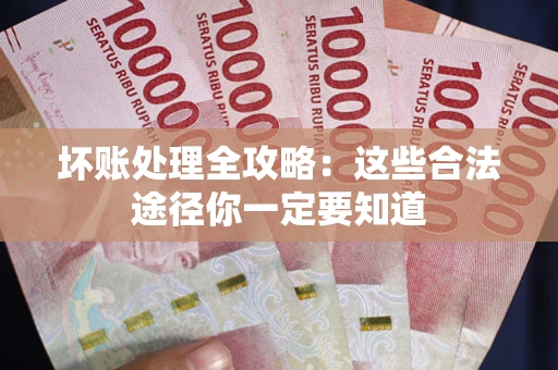 北京坏账处理全攻略：这些合法途径你一定要知道