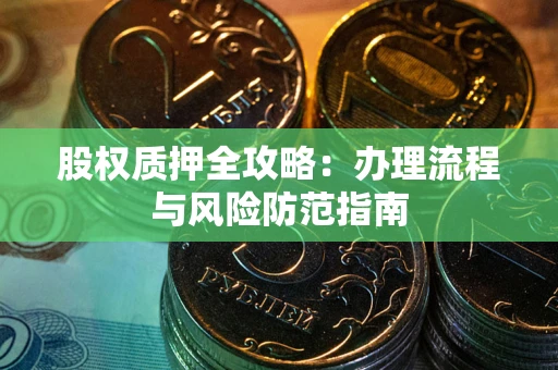 北京股权质押全攻略：办理流程与风险防范指南