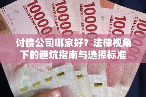 北京讨债公司哪家好？法律视角下的避坑指南与选择标准