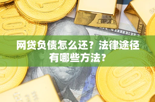 北京网贷负债怎么还？法律途径有哪些方法？