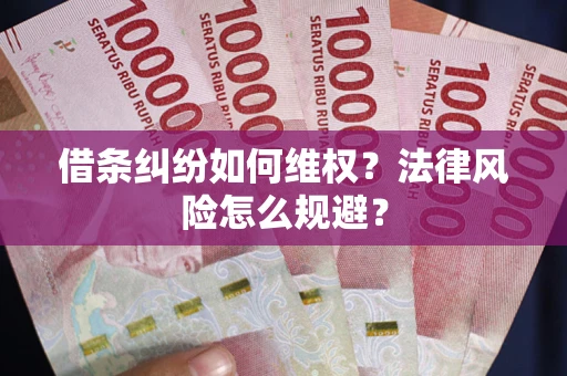 北京借条纠纷如何维权？法律风险怎么规避？