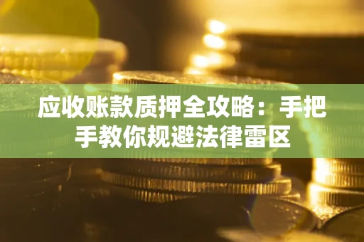 北京应收账款质押全攻略：手把手教你规避法律雷区