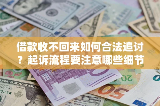 北京借款收不回来如何合法追讨？起诉流程要注意哪些细节？
