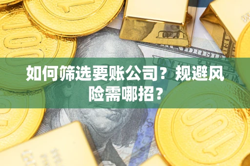 北京如何筛选要账公司？规避风险需哪招？