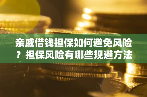 北京亲戚借钱担保如何避免风险？担保风险有哪些规避方法？