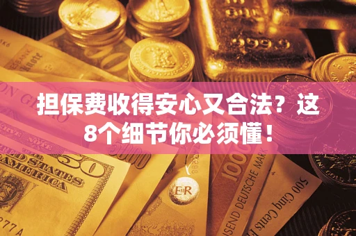 北京担保费收得安心又合法？这8个细节你必须懂！