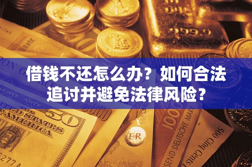 北京借钱不还怎么办？如何合法追讨并避免法律风险？