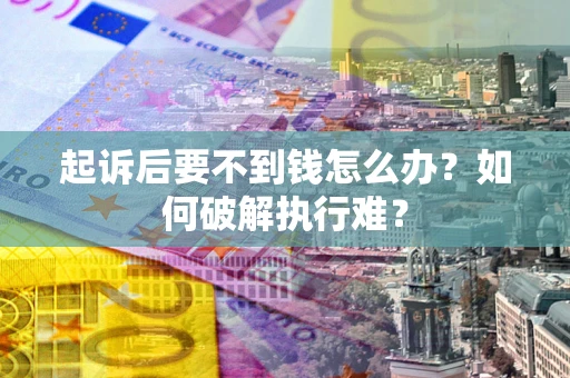 北京起诉后要不到钱怎么办？如何破解执行难？
